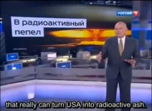 Putin's media czar and director of Russia Today, Dmitry Kiselyov, telling Rossiya 1 viewers that Russia is the only state that can turn the United States into "radioactive ash." 